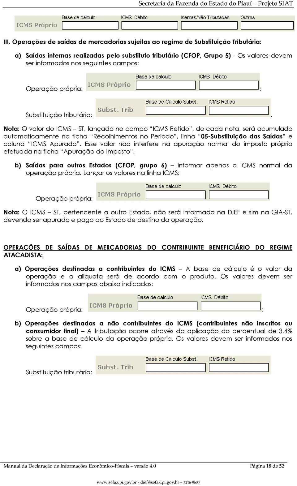 Nota: O valor do ICMS ST, lançado no campo ICMS Retido, de cada nota, será acumulado automaticamente na ficha Recolhimentos no Período, linha 05-Substituição das Saídas e coluna ICMS Apurado.