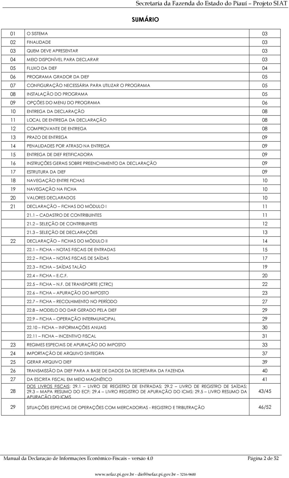 PENALIDADES POR ATRASO NA ENTREGA 09 15 ENTREGA DE DIEF RETIFICADORA 09 16 INSTRUÇÕES GERAIS SOBRE PREENCHIMENTO DA DECLARAÇÃO 09 17 ESTRUTURA DA DIEF 09 18 NAVEGAÇÃO ENTRE FICHAS 10 19 NAVEGAÇÃO NA