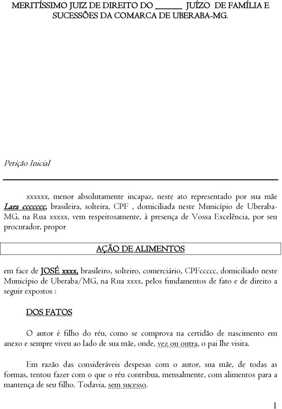 respeitosamente, à presença de Vossa Excelência, por seu procurador, propor AÇÃO DE ALIMENTOS em face de JOSÉ xxxx, brasileiro, solteiro, comerciário, CPFccccc, domiciliado neste Município de