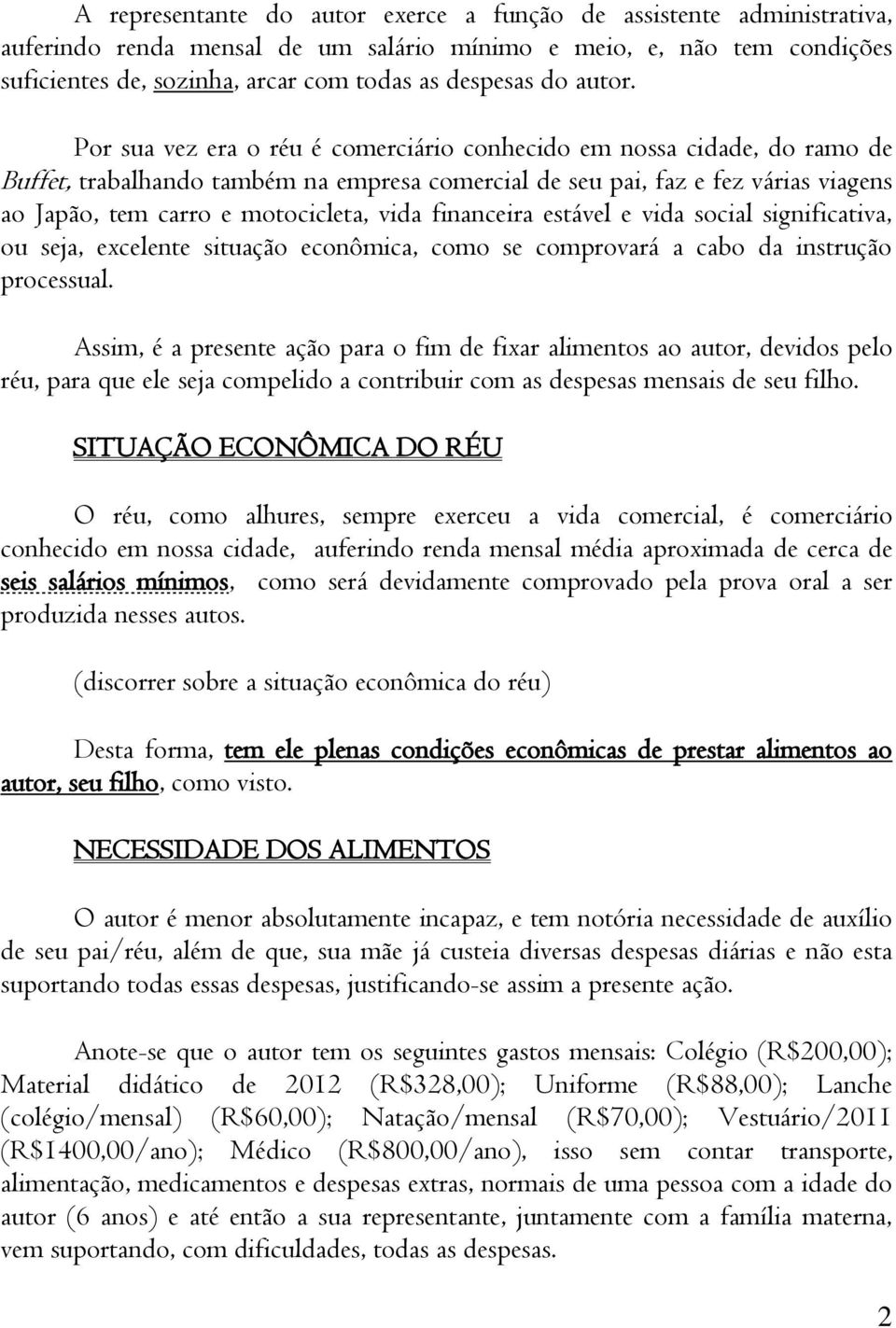 Por sua vez era o réu é comerciário conhecido em nossa cidade, do ramo de Buffet, trabalhando também na empresa comercial de seu pai, faz e fez várias viagens ao Japão, tem carro e motocicleta, vida