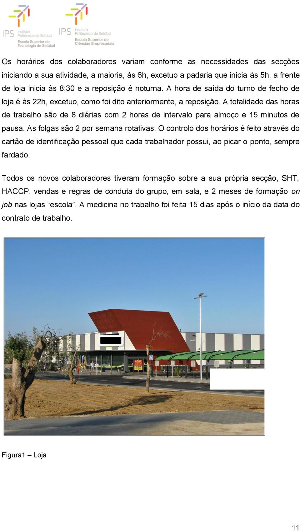 A totalidade das horas de trabalho são de 8 diárias com 2 horas de intervalo para almoço e 15 minutos de pausa. As folgas são 2 por semana rotativas.