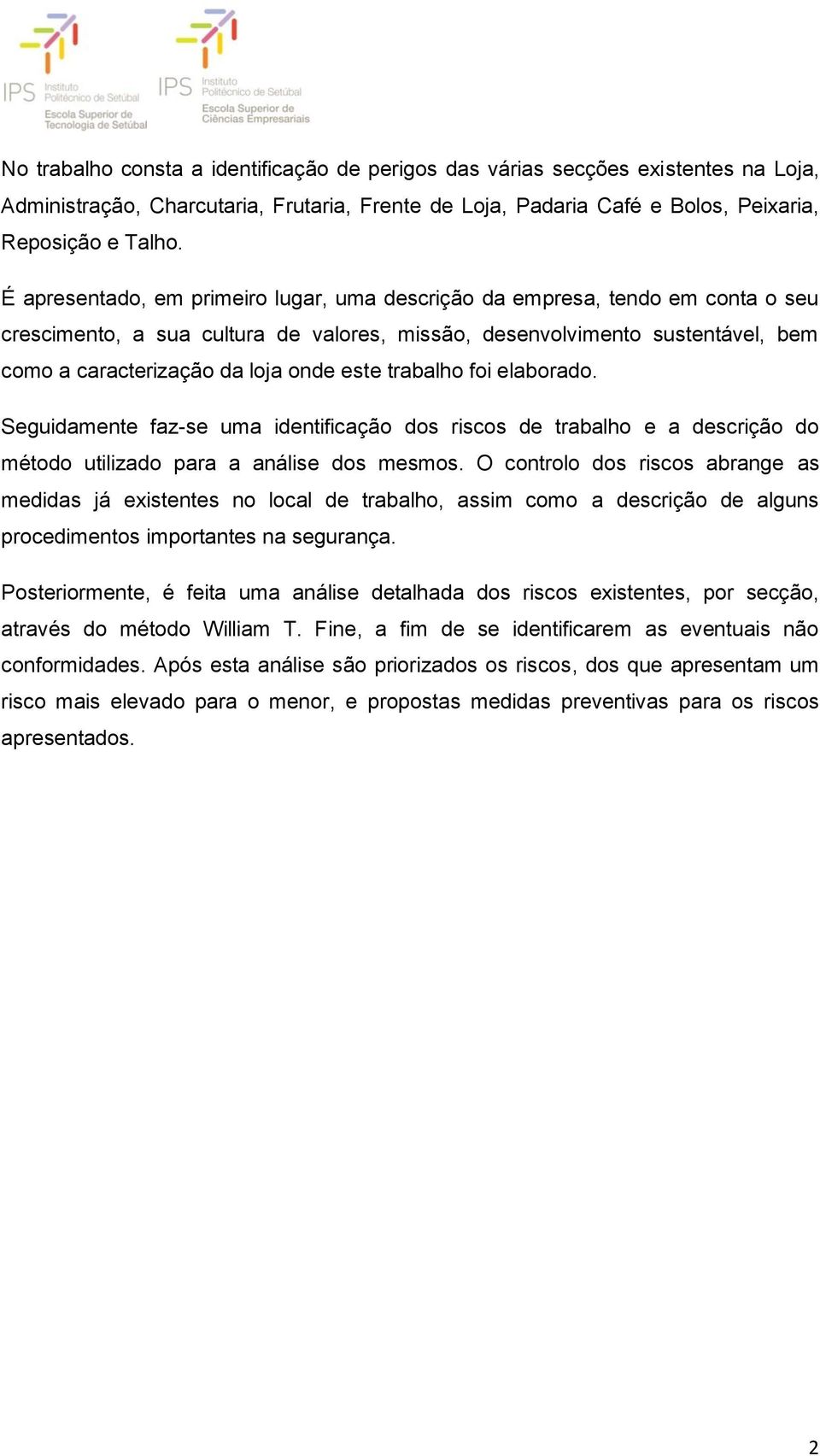 este trabalho foi elaborado. Seguidamente faz-se uma identificação dos riscos de trabalho e a descrição do método utilizado para a análise dos mesmos.