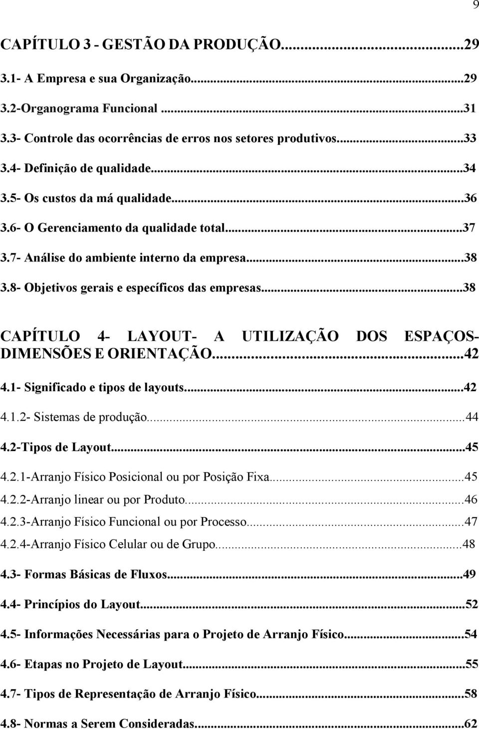 8- Objetivos gerais e específicos das empresas...38 CAPÍTULO 4- LAYOUT- A UTILIZAÇÃO DOS ESPAÇOS- DIMENSÕES E ORIENTAÇÃO...42 4.1- Significado e tipos de layouts...42 4.1.2- Sistemas de produção...44 4.