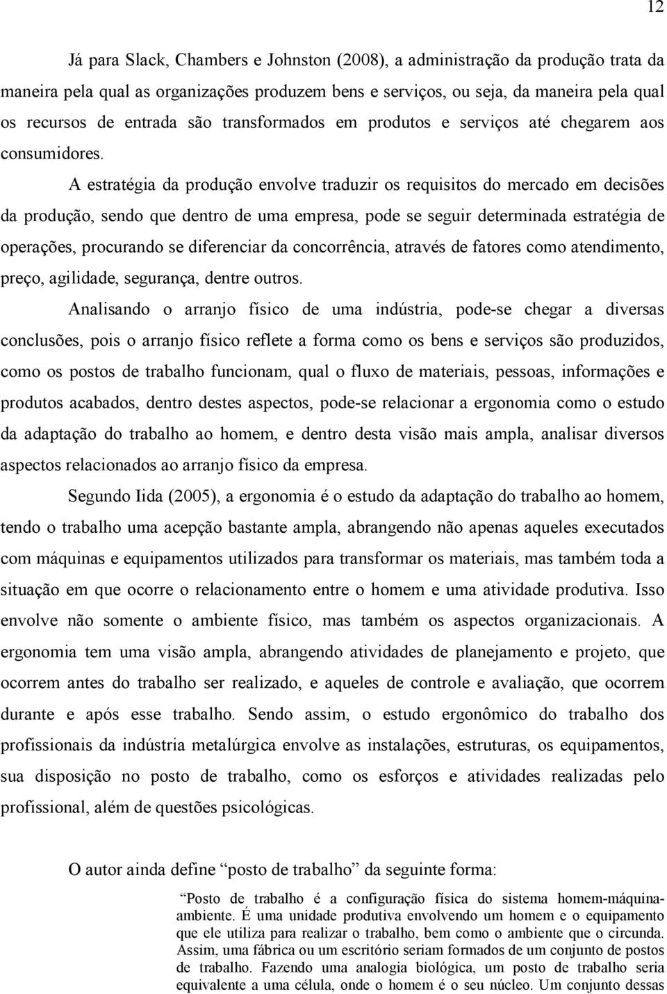 A estratégia da produção envolve traduzir os requisitos do mercado em decisões da produção, sendo que dentro de uma empresa, pode se seguir determinada estratégia de operações, procurando se