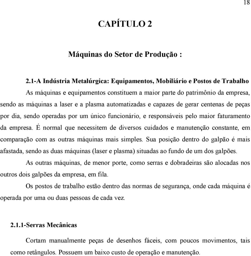 automatizadas e capazes de gerar centenas de peças por dia, sendo operadas por um único funcionário, e responsáveis pelo maior faturamento da empresa.