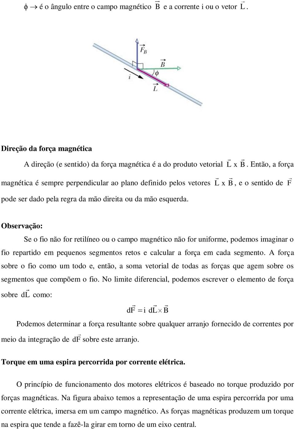 Observação: Se o fio não for retilíneo ou o campo magnético não for uniforme, podemos imaginar o fio repartido em pequenos segmentos retos e calcular a força em cada segmento.