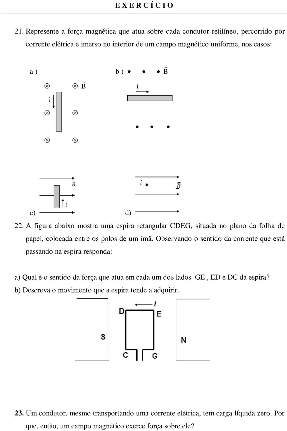 ) B B i i c) d) 22. A figura abaixo mostra uma espira retangular CDEG, situada no plano da folha de papel, colocada entre os polos de um imã.