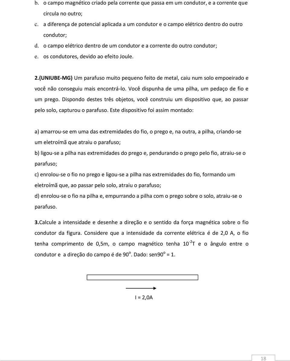 os condutores, devido ao efeito Joule. 2.(UNIUBE-MG) Um parafuso muito pequeno feito de metal, caiu num solo empoeirado e você não conseguiu mais encontrá-lo.