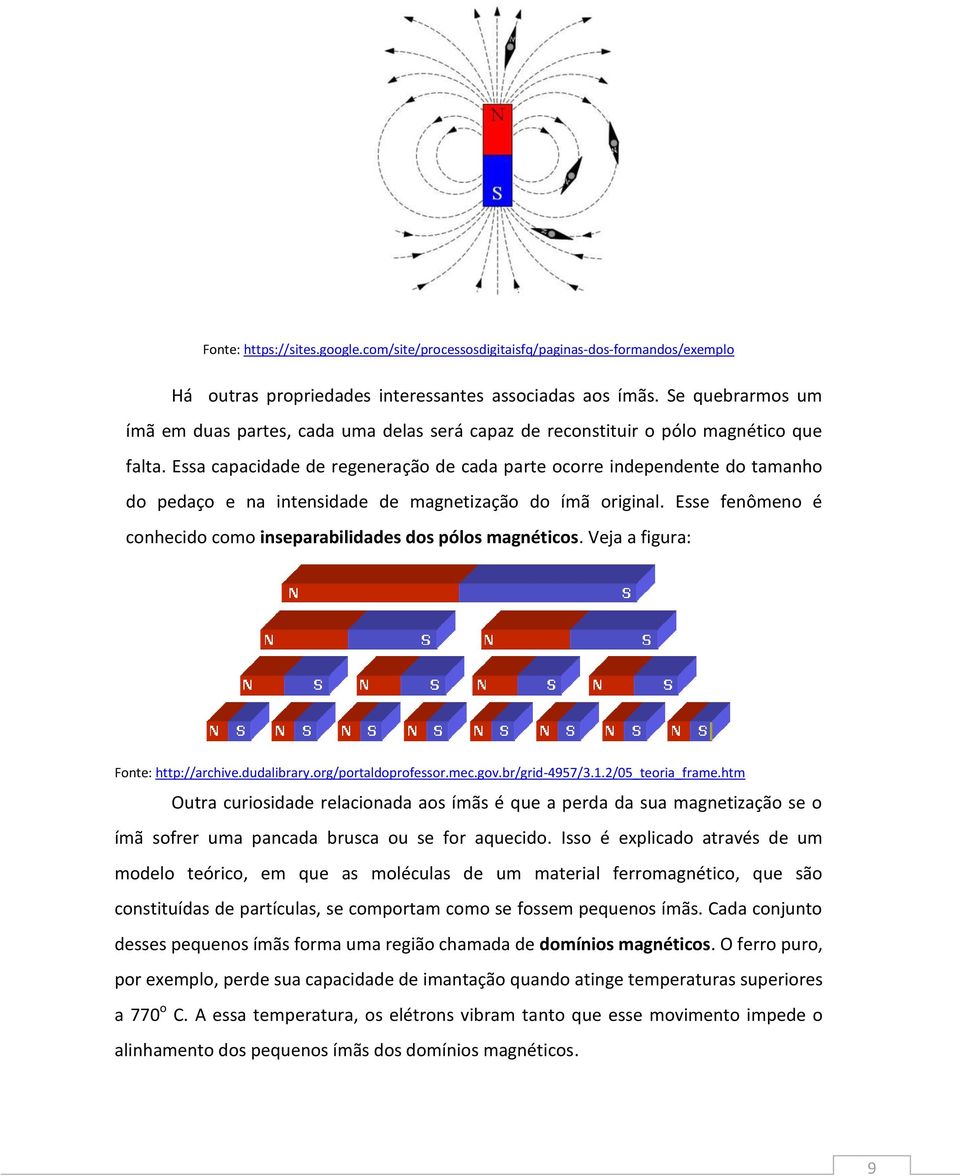 Essa capacidade de regeneração de cada parte ocorre independente do tamanho do pedaço e na intensidade de magnetização do ímã original.