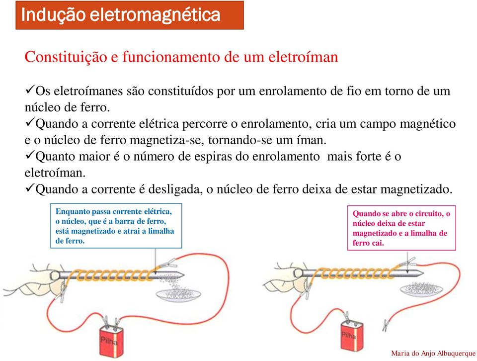 Quanto maior é o número de espiras do enrolamento mais forte é o eletroíman. Quando a corrente é desligada, o núcleo de ferro deixa de estar magnetizado.