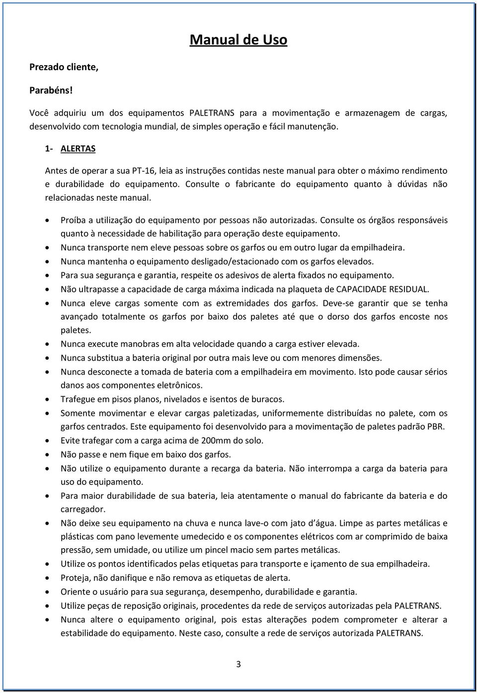 1- ALERTAS Antes de operar a sua PT-16, leia as instruções contidas neste manual para obter o máximo rendimento e durabilidade do equipamento.