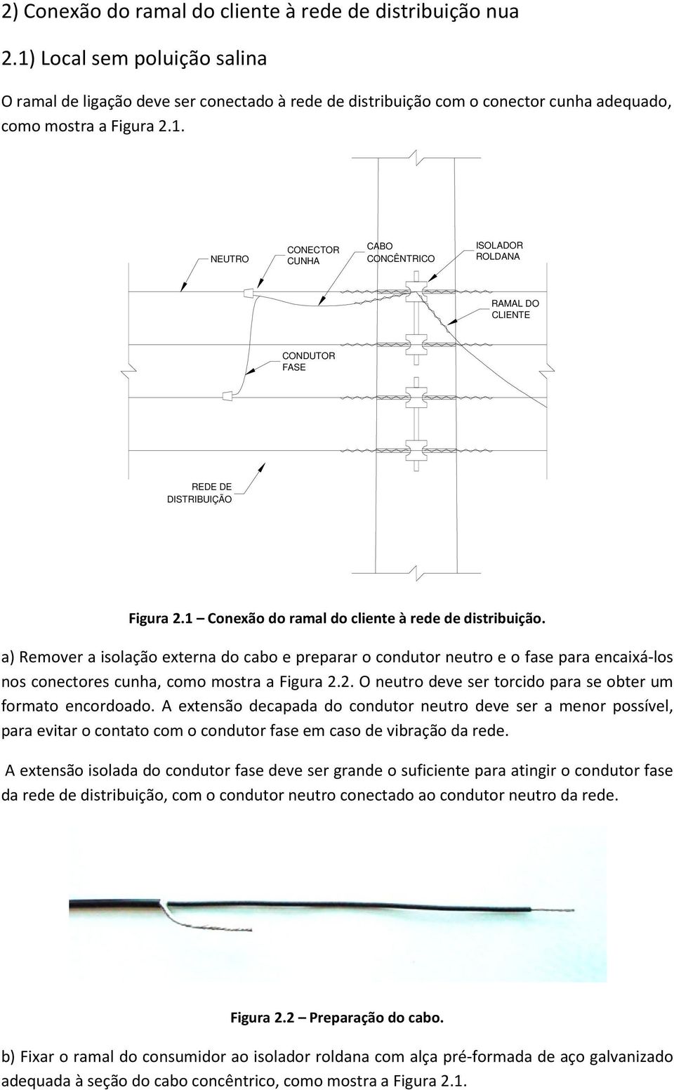 1 Conexão do ramal do cliente à rede de distribuição. a) Remover a isolação externa do cabo e preparar o condutor neutro e o fase para encaixá-los nos conectores cunha, como mostra a Figura 2.