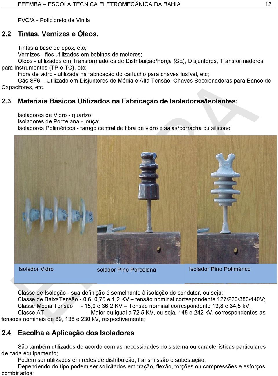 TC), etc; Fibra de vidro - utilizada na fabricação do cartucho para chaves fusível, etc; Gás SF6 Utilizado em Disjuntores de Média e Alta Tensão; Chaves Seccionadoras para Banco de Capacitores, etc.