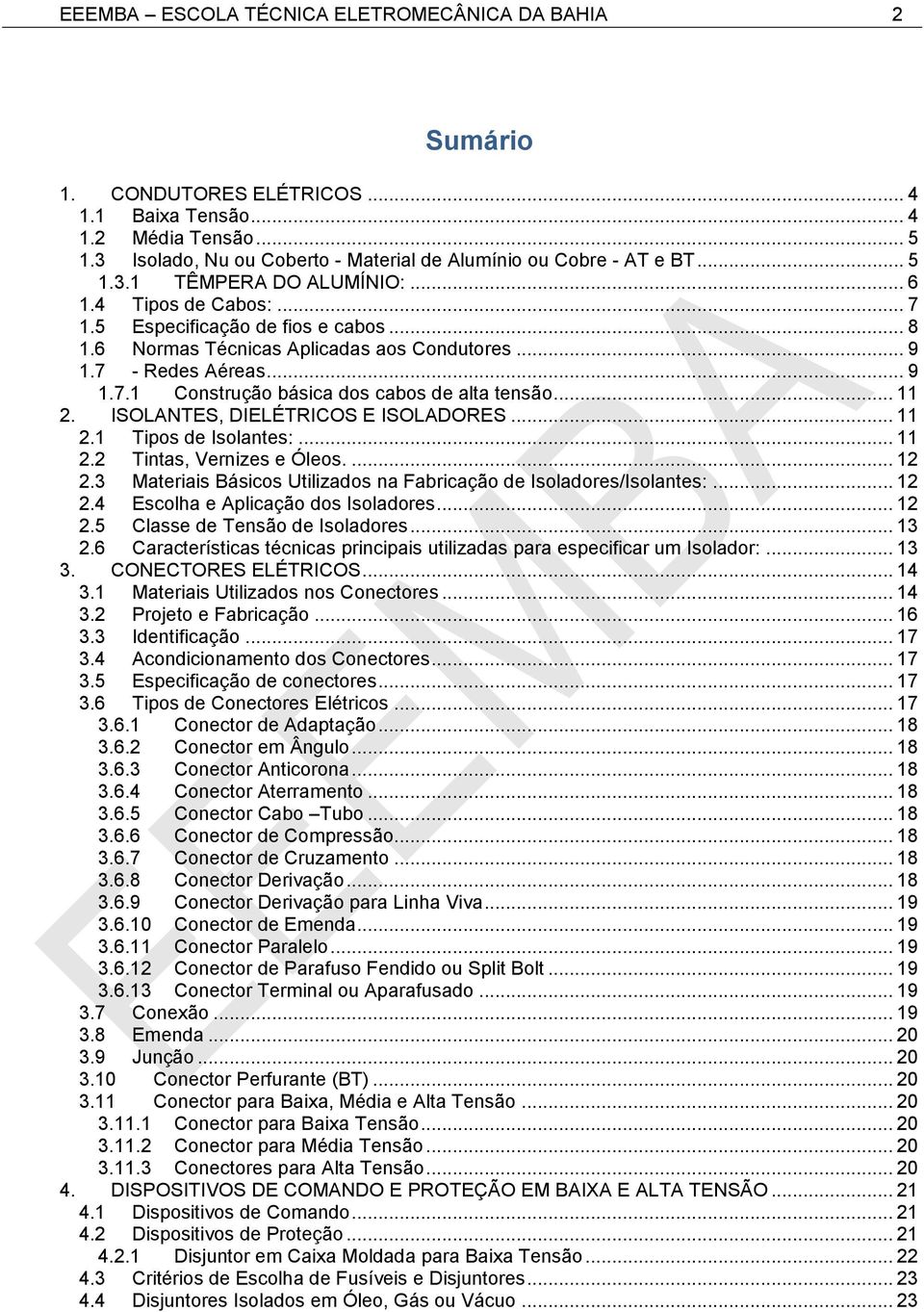 .. 11 2. ISOLANTES, DIELÉTRICOS E ISOLADORES... 11 2.1 Tipos de Isolantes:... 11 2.2 Tintas, Vernizes e Óleos.... 12 2.3 Materiais Básicos Utilizados na Fabricação de Isoladores/Isolantes:... 12 2.4 Escolha e Aplicação dos Isoladores.