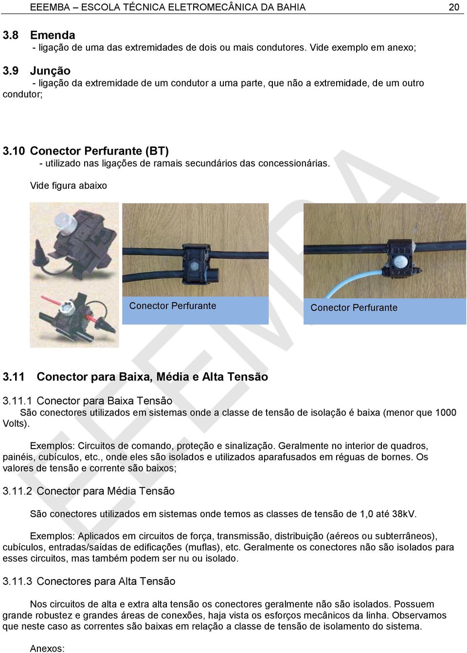 10 Conector Perfurante (BT) - utilizado nas ligações de ramais secundários das concessionárias. Vide figura abaixo Conector Perfurante Conector Perfurante 3.