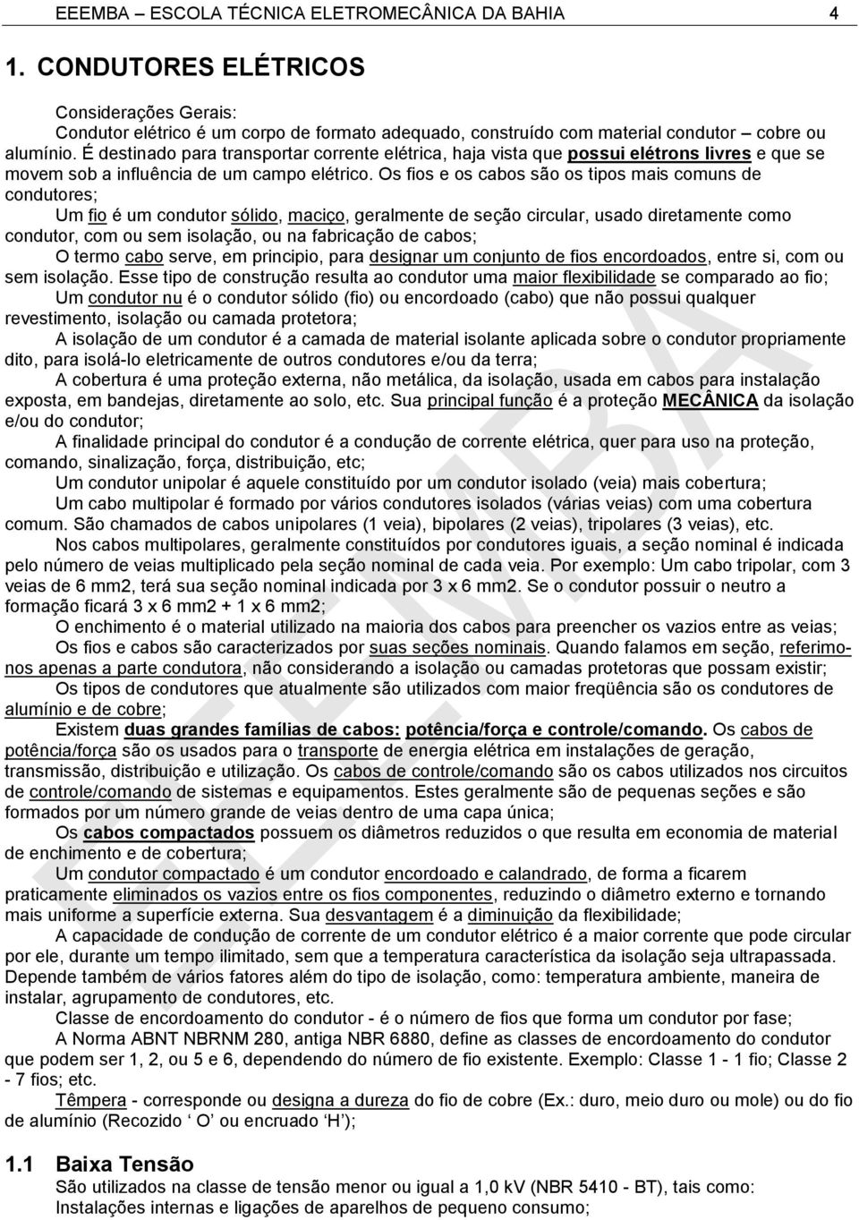 Os fios e os cabos são os tipos mais comuns de condutores; Um fio é um condutor sólido, maciço, geralmente de seção circular, usado diretamente como condutor, com ou sem isolação, ou na fabricação de