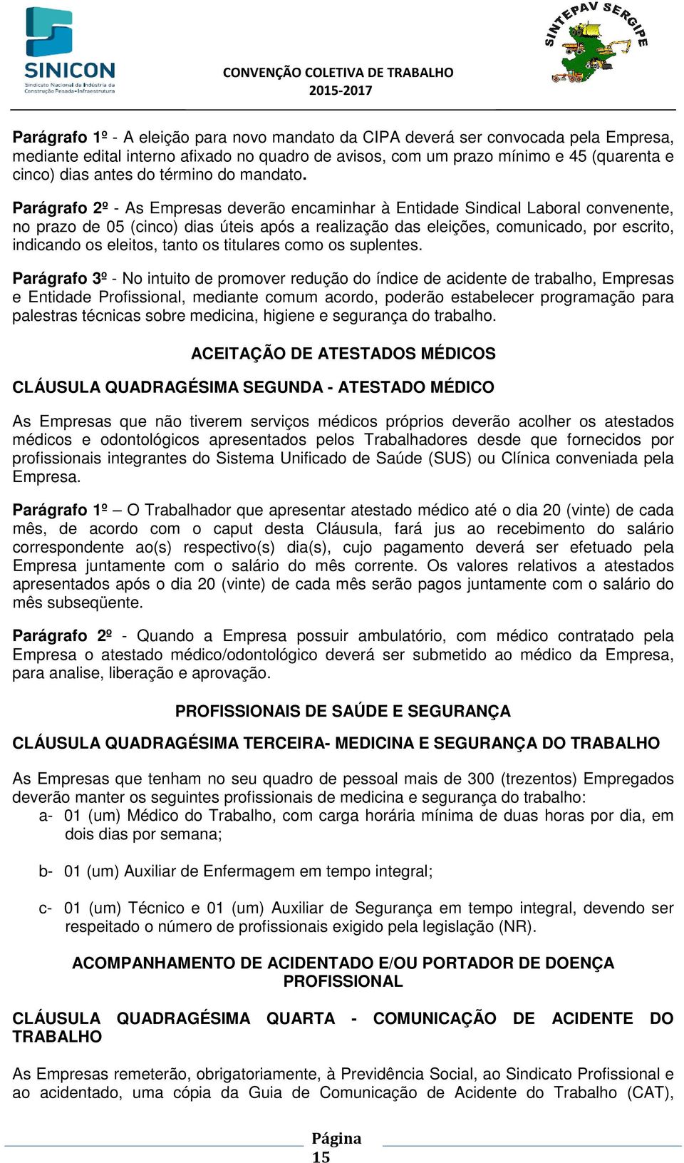 Parágrafo 2º - As Empresas deverão encaminhar à Entidade Sindical Laboral convenente, no prazo de 05 (cinco) dias úteis após a realização das eleições, comunicado, por escrito, indicando os eleitos,