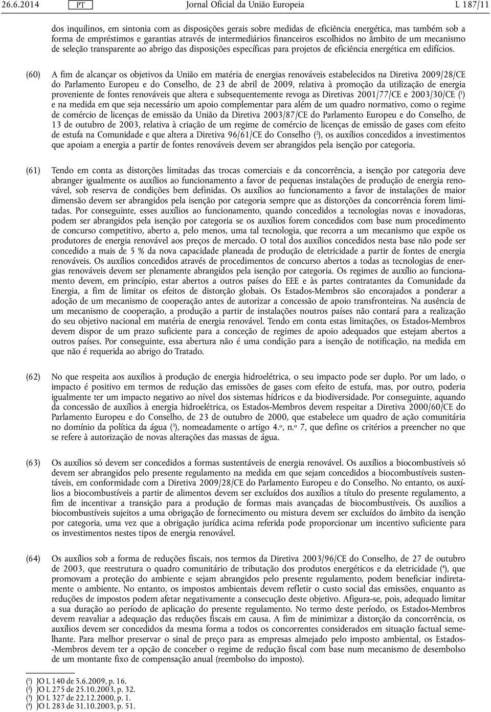 (60) A fim de alcançar os objetivos da União em matéria de energias renováveis estabelecidos na Diretiva 2009/28/CE do Parlamento Europeu e do Conselho, de 23 de abril de 2009, relativa à promoção da