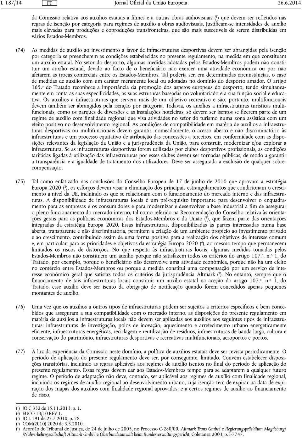 audiovisuais. Justificam-se intensidades de auxílio mais elevadas para produções e coproduções transfronteiras, que são mais suscetíveis de serem distribuídas em vários Estados-Membros.