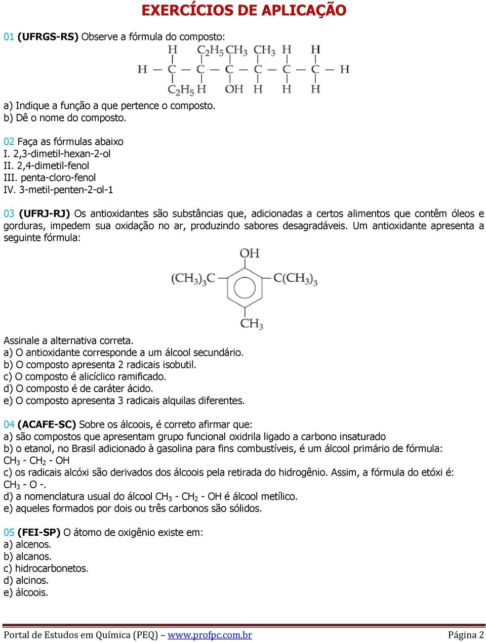 3-metil-penten-2-ol-1 03 (UFRJ-RJ) Os antioxidantes são substâncias que, adicionadas a certos alimentos que contêm óleos e gorduras, impedem sua oxidação no ar, produzindo sabores desagradáveis.