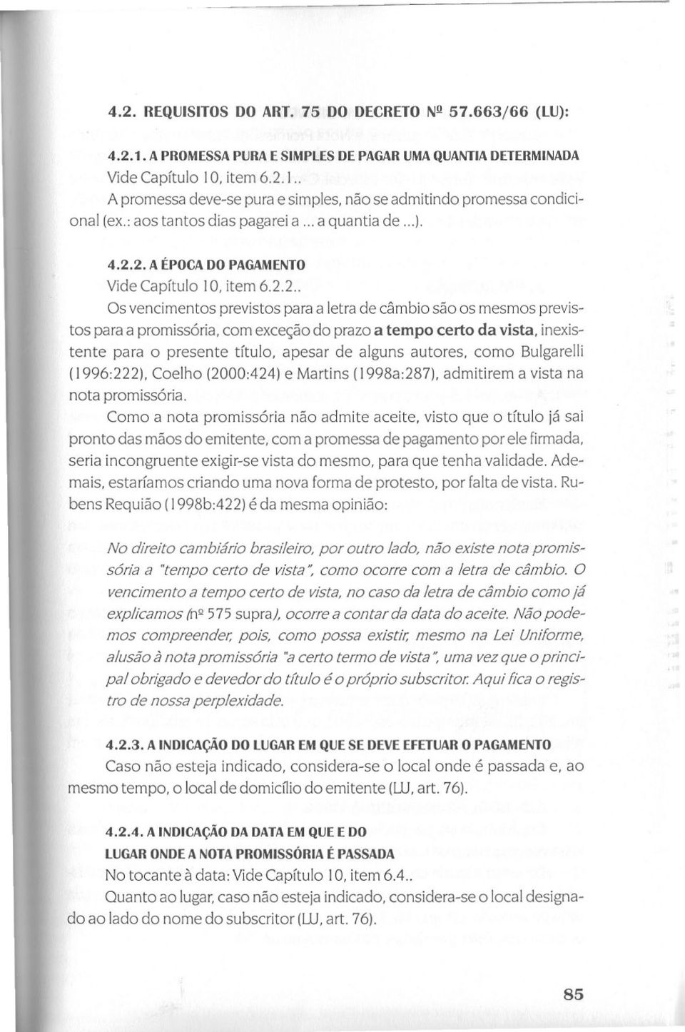 2. AÉPOCADOPAGAMENTO Vide Capítulo 10, item 6.2.2.. Os vencimentos previstos para a letra de câmbio são os mesmos previstos para a promissória, com exceção do prazo a tempo certo da vista,