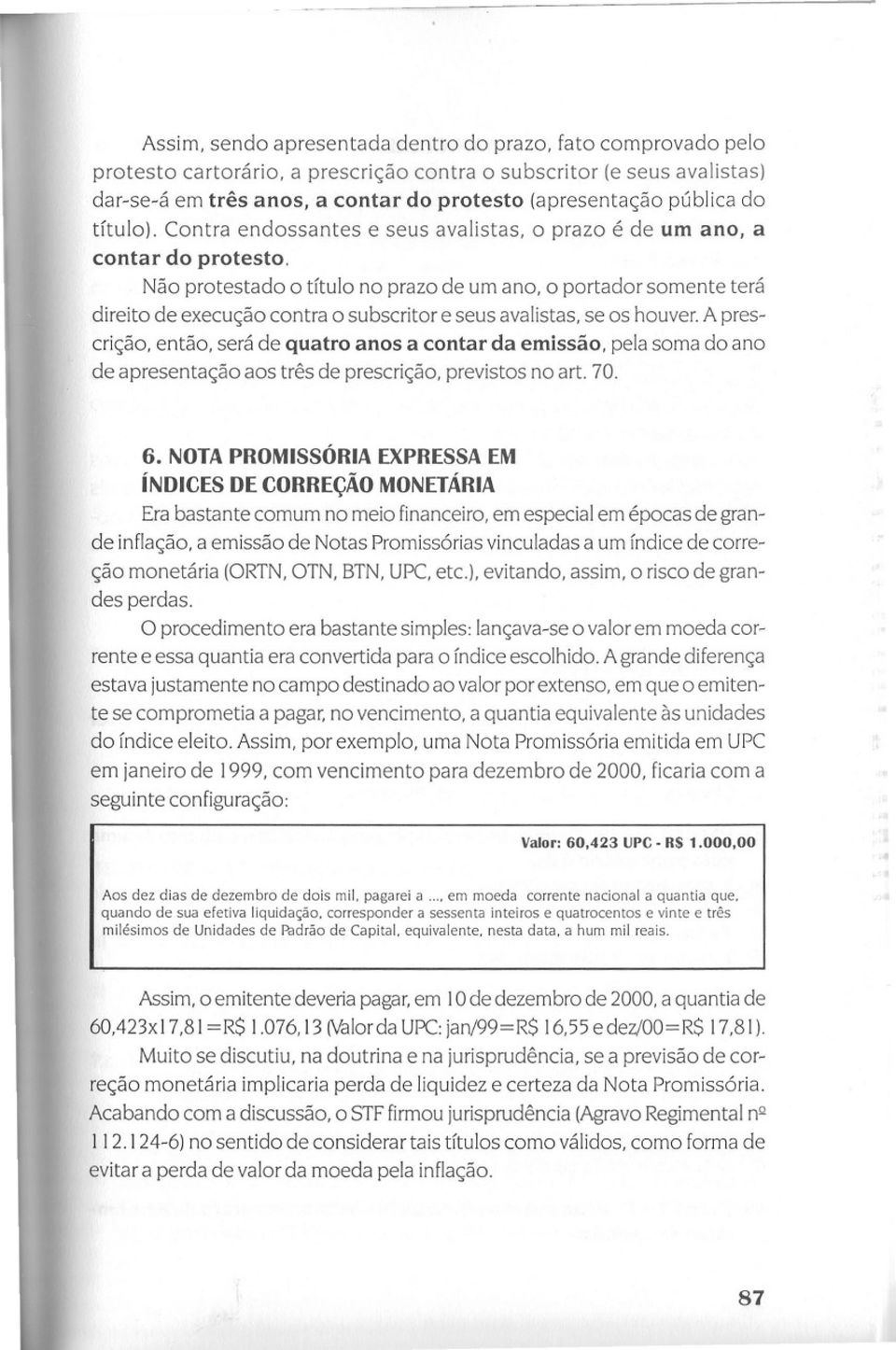 Contra endossantes e seus avalistas, o prazo é de um ano, a contar do protesto.