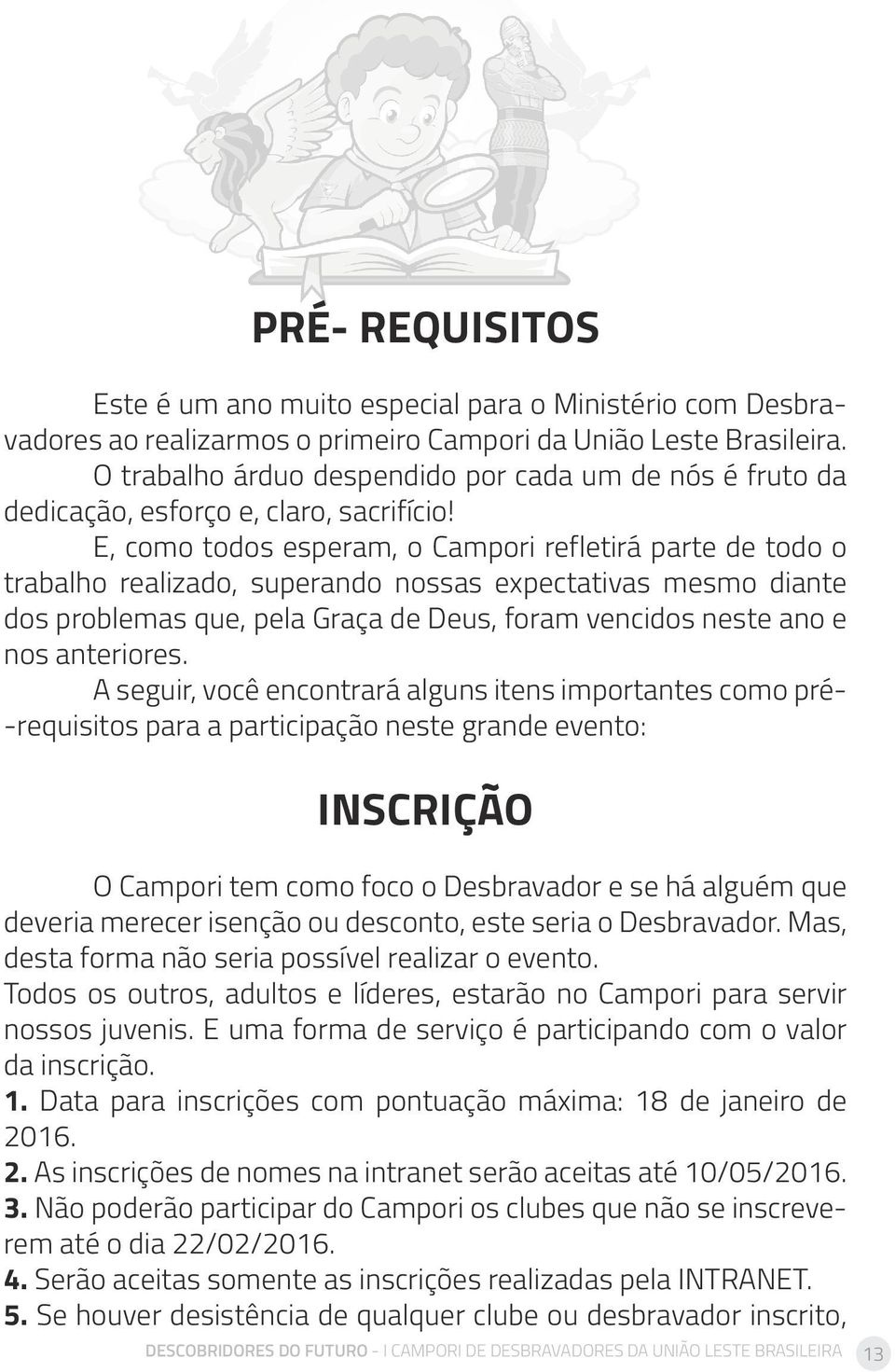 E, como todos esperam, o Campori refletirá parte de todo o trabalho realizado, superando nossas expectativas mesmo diante dos problemas que, pela Graça de Deus, foram vencidos neste ano e nos