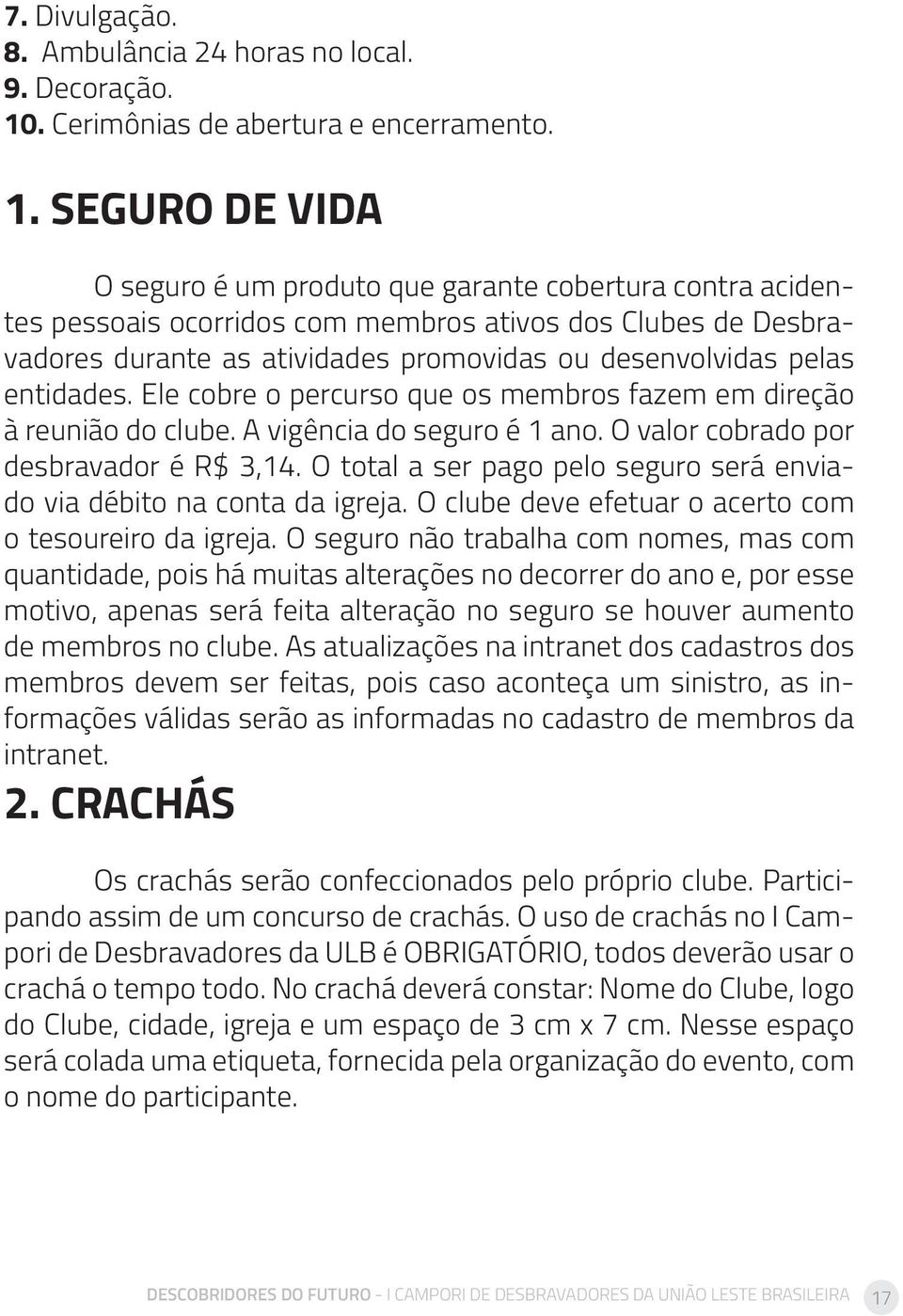 SEGURO DE VIDA O seguro é um produto que garante cobertura contra acidentes pessoais ocorridos com membros ativos dos Clubes de Desbravadores durante as atividades promovidas ou desenvolvidas pelas