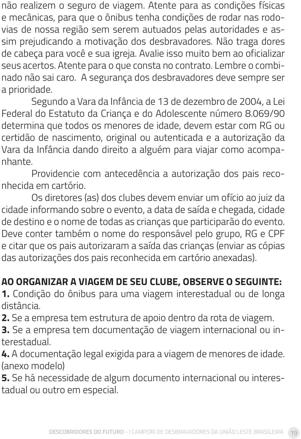 desbravadores. Não traga dores de cabeça para você e sua igreja. Avalie isso muito bem ao oficializar seus acertos. Atente para o que consta no contrato. Lembre o combinado não sai caro.