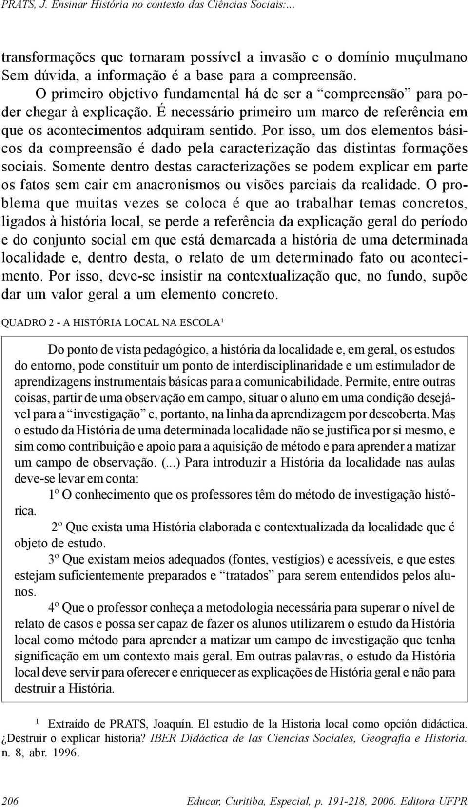 Por isso, um dos elementos básicos da compreensão é dado pela caracterização das distintas formações sociais.