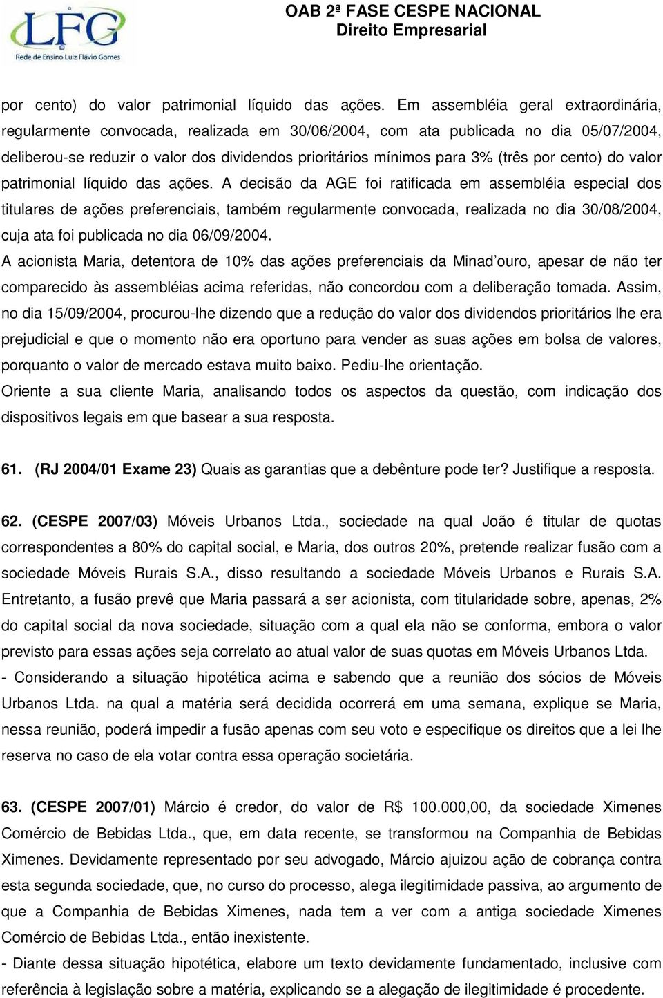 (três  A decisão da AGE foi ratificada em assembléia especial dos titulares de ações preferenciais, também regularmente convocada, realizada no dia 30/08/2004, cuja ata foi publicada no dia