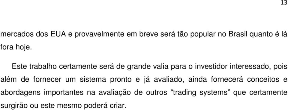 além de fornecer um sistema pronto e já avaliado, ainda fornecerá conceitos e abordagens