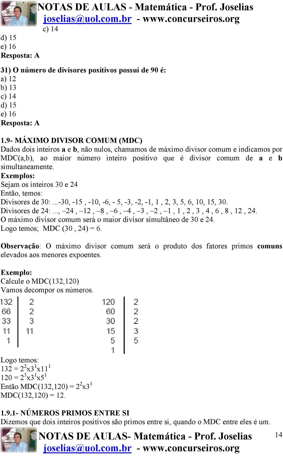 simultaneamente. Exemplos: Sejam os inteiros 30 e 4 Então, temos: Divisores de 30:...-30, -15, -10, -6, - 5, -3, -, -1, 1,, 3, 5, 6, 10, 15, 30. Divisores de 4:.