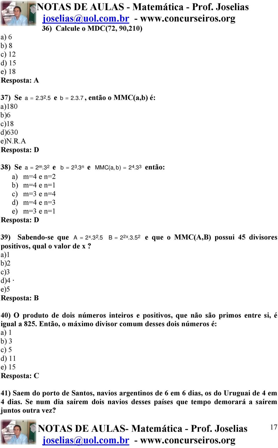 a)1 b) c)3 d)4 e)5 Resposta: B MMC = então: = x.3. 5 B = e que o MMC(A,B) possui 45 divisores 40) O produto de dois números inteiros e positivos, que não são primos entre si, é igual a 85.