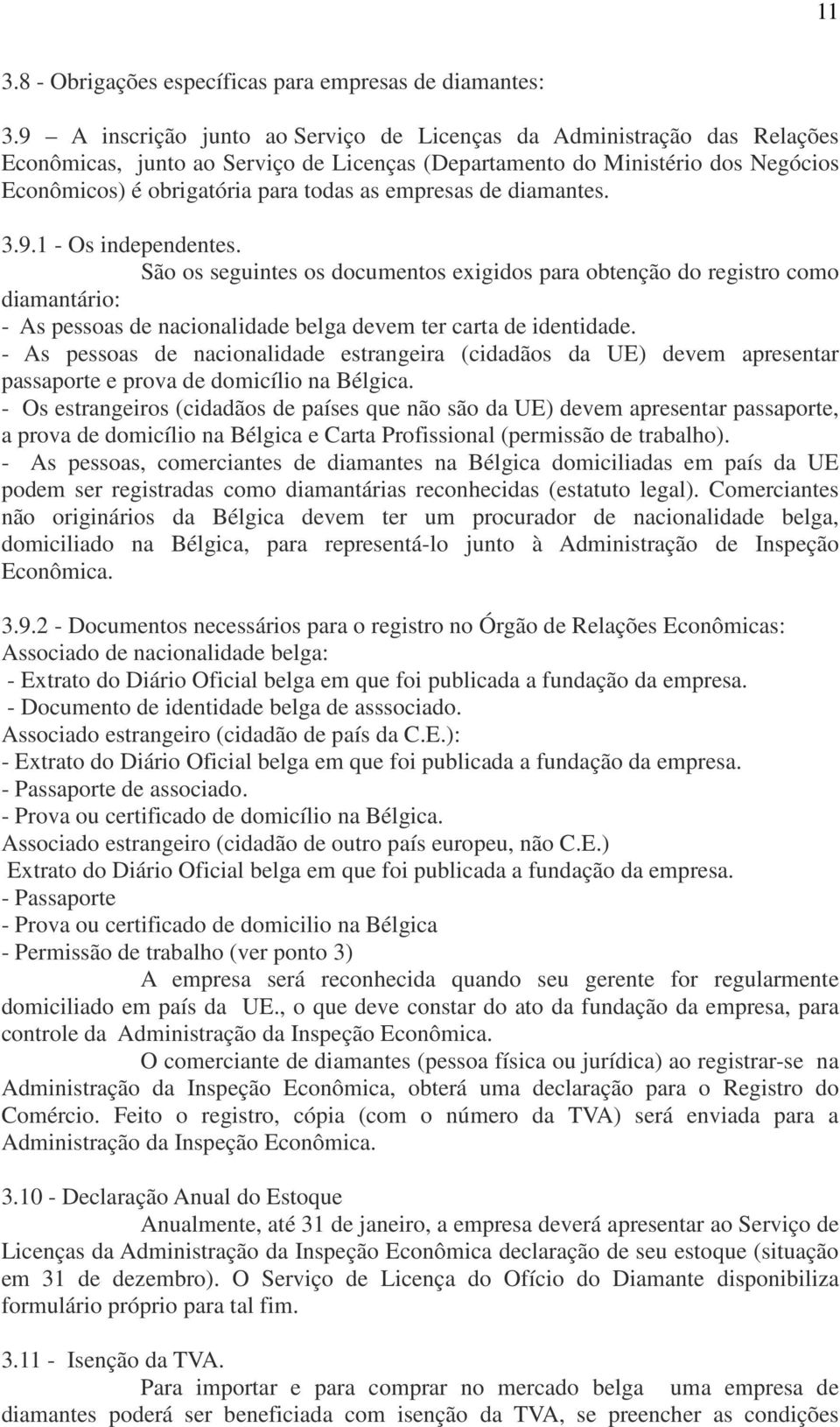 empresas de diamantes. 3.9.1 - Os independentes. São os seguintes os documentos exigidos para obtenção do registro como diamantário: - As pessoas de nacionalidade belga devem ter carta de identidade.