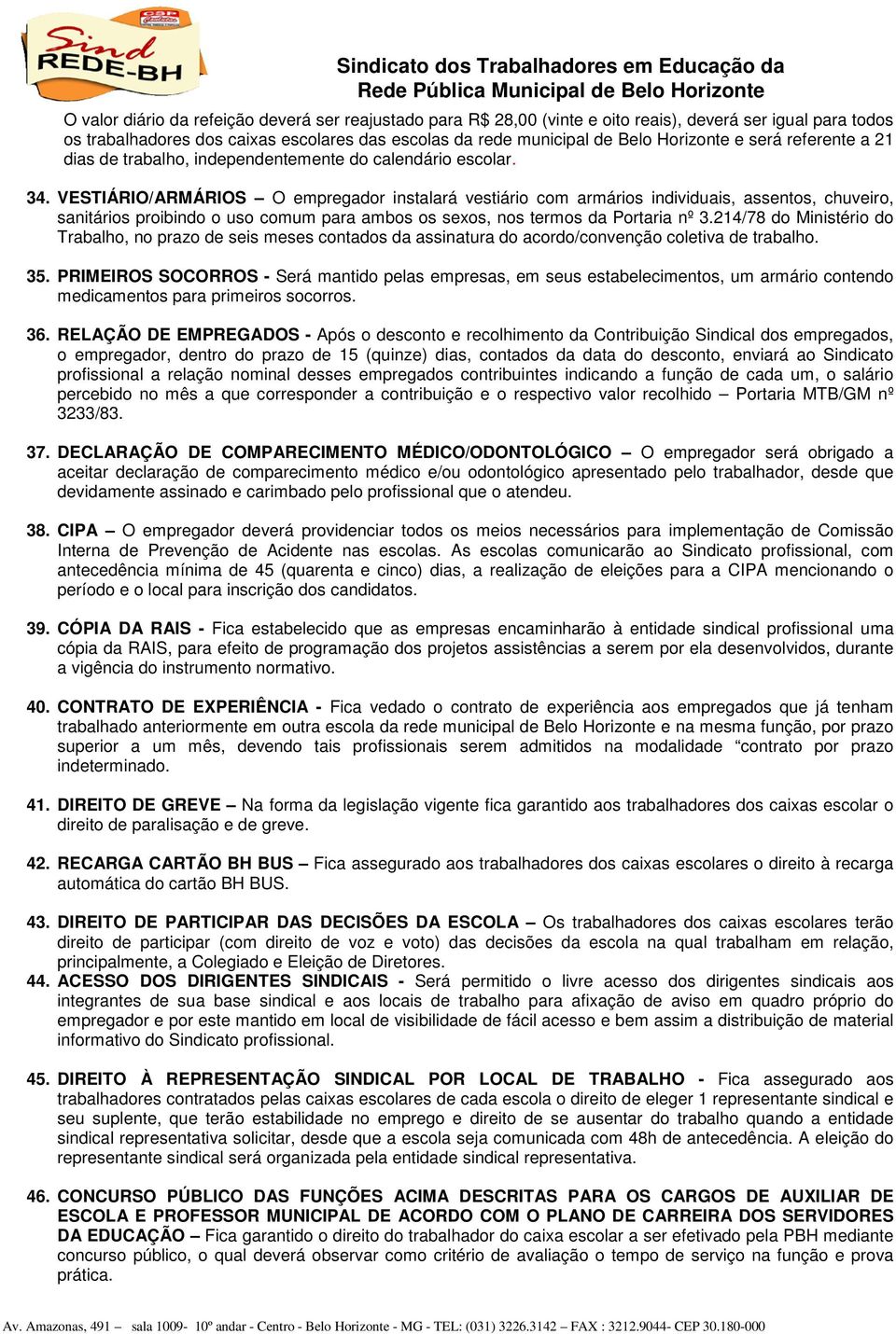 VESTIÁRIO/ARMÁRIOS O empregador instalará vestiário com armários individuais, assentos, chuveiro, sanitários proibindo o uso comum para ambos os sexos, nos termos da Portaria nº 3.