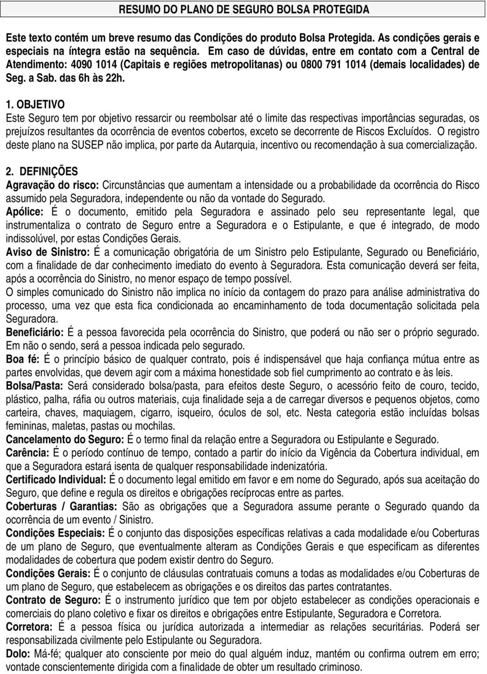 14 (Capitais e regiões metropolitanas) ou 0800 791 10