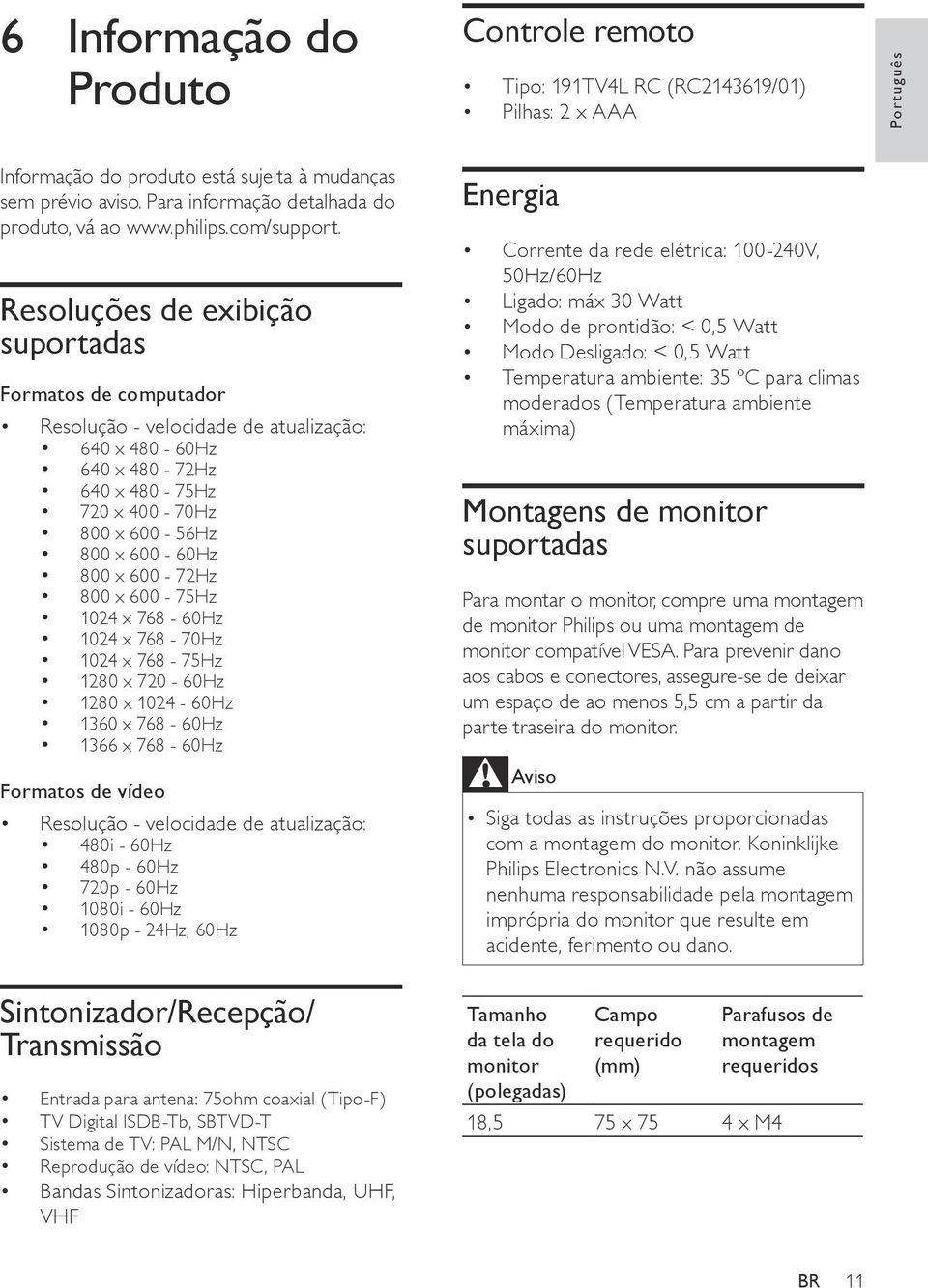 Resoluções de exibição suportadas Formatos de computador Resolução - velocidade de atualização: 640 x 480-60Hz 640 x 480-72Hz 640 x 480-75Hz 720 x 400-70Hz 800 x 600-56Hz 800 x 600-60Hz 800 x