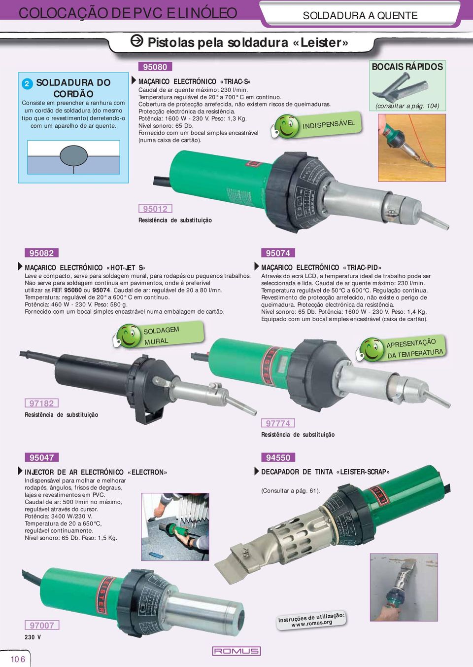 Cobertura de protecção arrefecida, não existem riscos de queimaduras. Protecção electrónica da resistência. com um aparelho de ar quente. Potência: 1600 W - 230 V. Peso: 1,3 Kg. Nível sonoro: 65 Db.