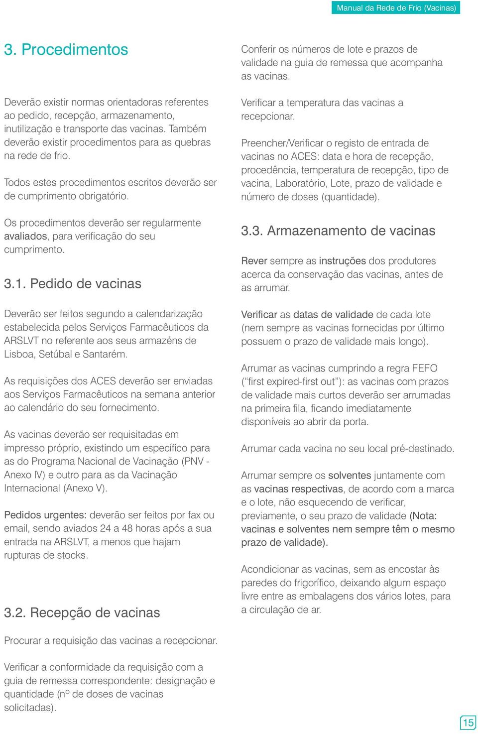 Os procedimentos deverão ser regularmente avaliados, para verificação do seu cumprimento. 3.1.