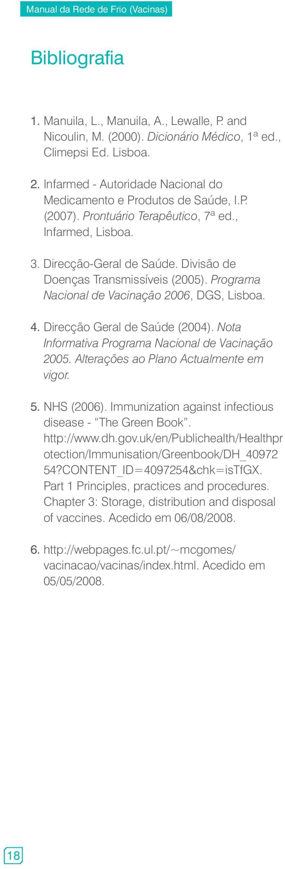 Direcção Geral de Saúde (2004). Nota Informativa Programa Nacional de Vacinação 2005. Alterações ao Plano Actualmente em vigor. 5. NHS (2006). Immunization against infectious disease - The Green Book.