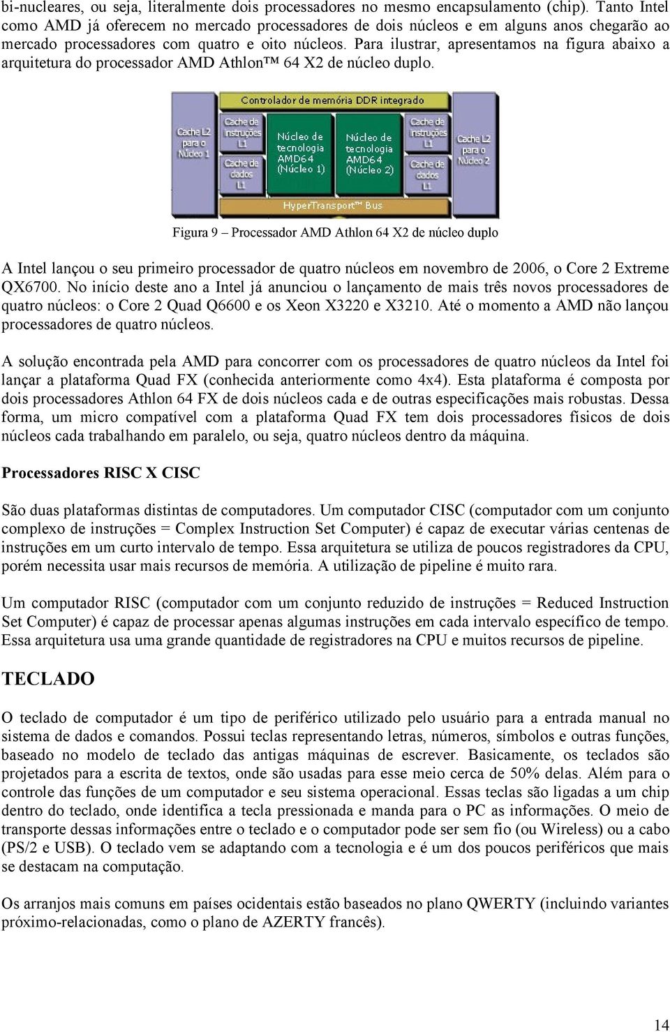 Para ilustrar, apresentamos na figura abaixo a arquitetura do processador AMD Athlon 64 X2 de núcleo duplo.