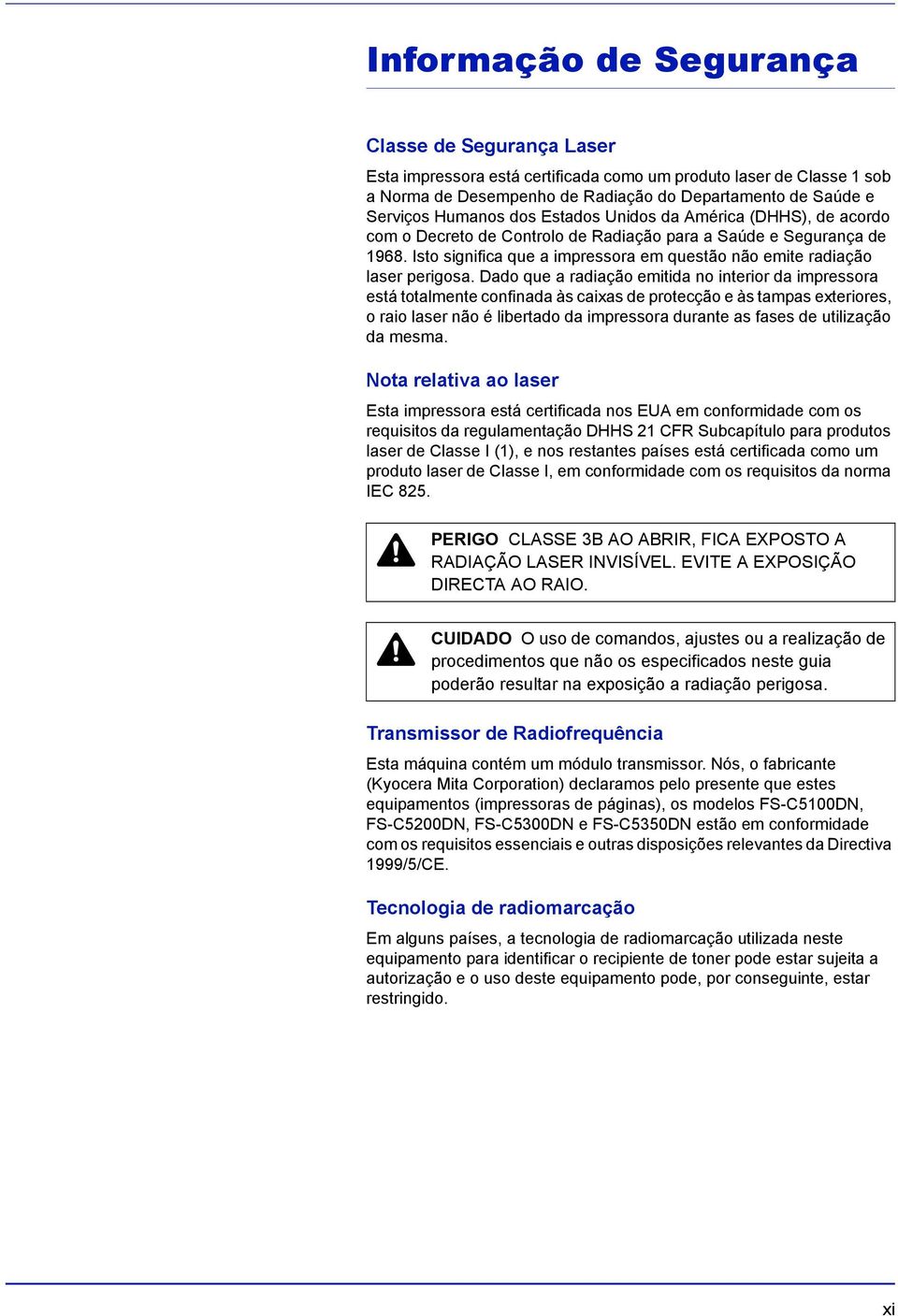 Dado que a radiação emitida no interior da impressora está totalmente confinada às caixas de protecção e às tampas exteriores, o raio laser não é libertado da impressora durante as fases de