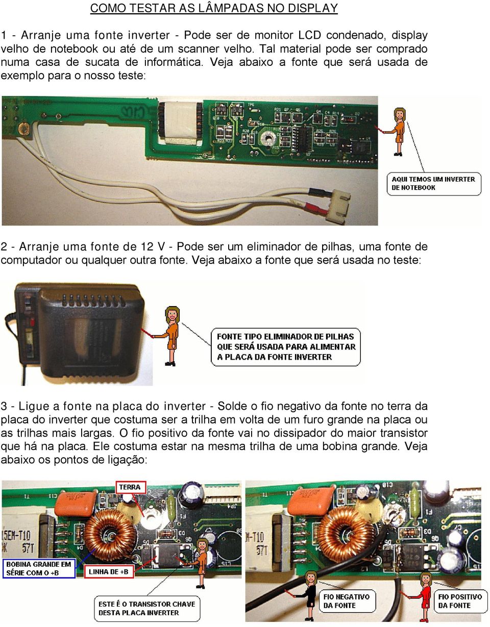 Veja abaixo a fonte que será usada de exemplo para o nosso teste: 2 - Arranje uma fonte de 12 V - Pode ser um eliminador de pilhas, uma fonte de computador ou qualquer outra fonte.