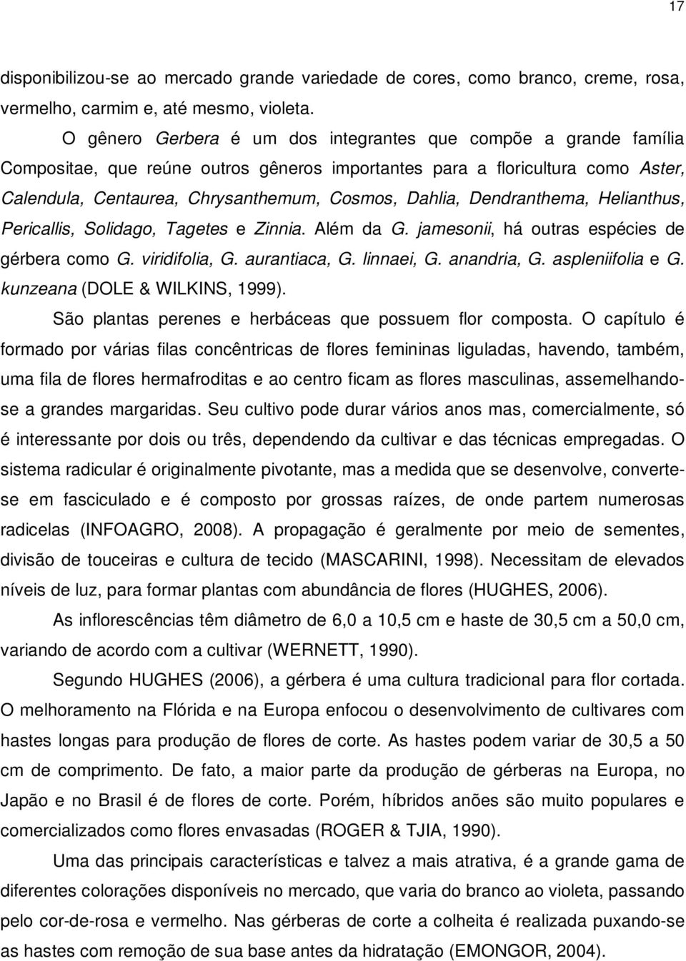 Dendranthema, Helianthus, Pericallis, Solidago, Tagetes e Zinnia. Além da G. jamesonii, há outras espécies de gérbera como G. viridifolia, G. aurantiaca, G. linnaei, G. anandria, G. aspleniifolia e G.