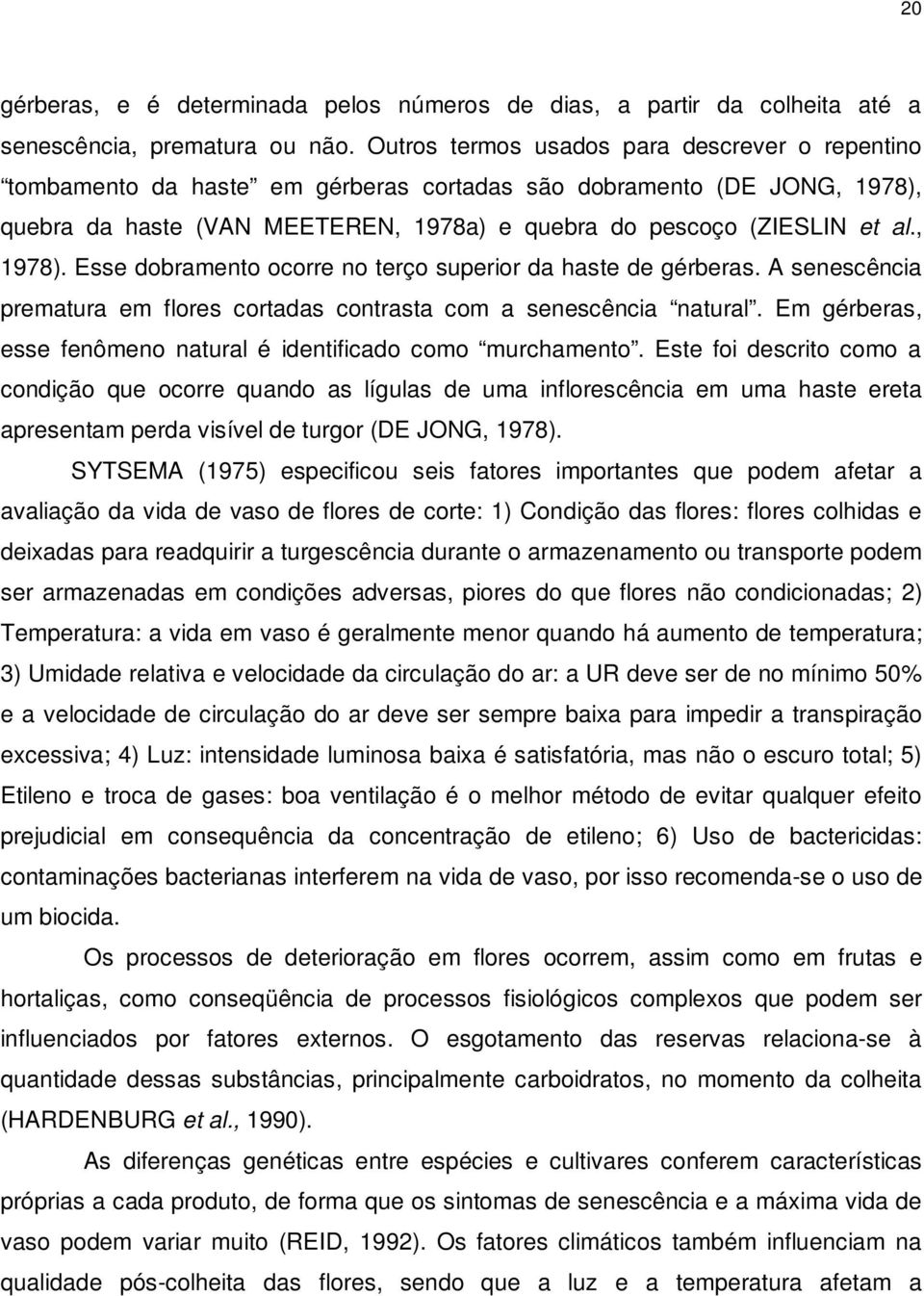 , 1978). Esse dobramento ocorre no terço superior da haste de gérberas. A senescência prematura em flores cortadas contrasta com a senescência natural.