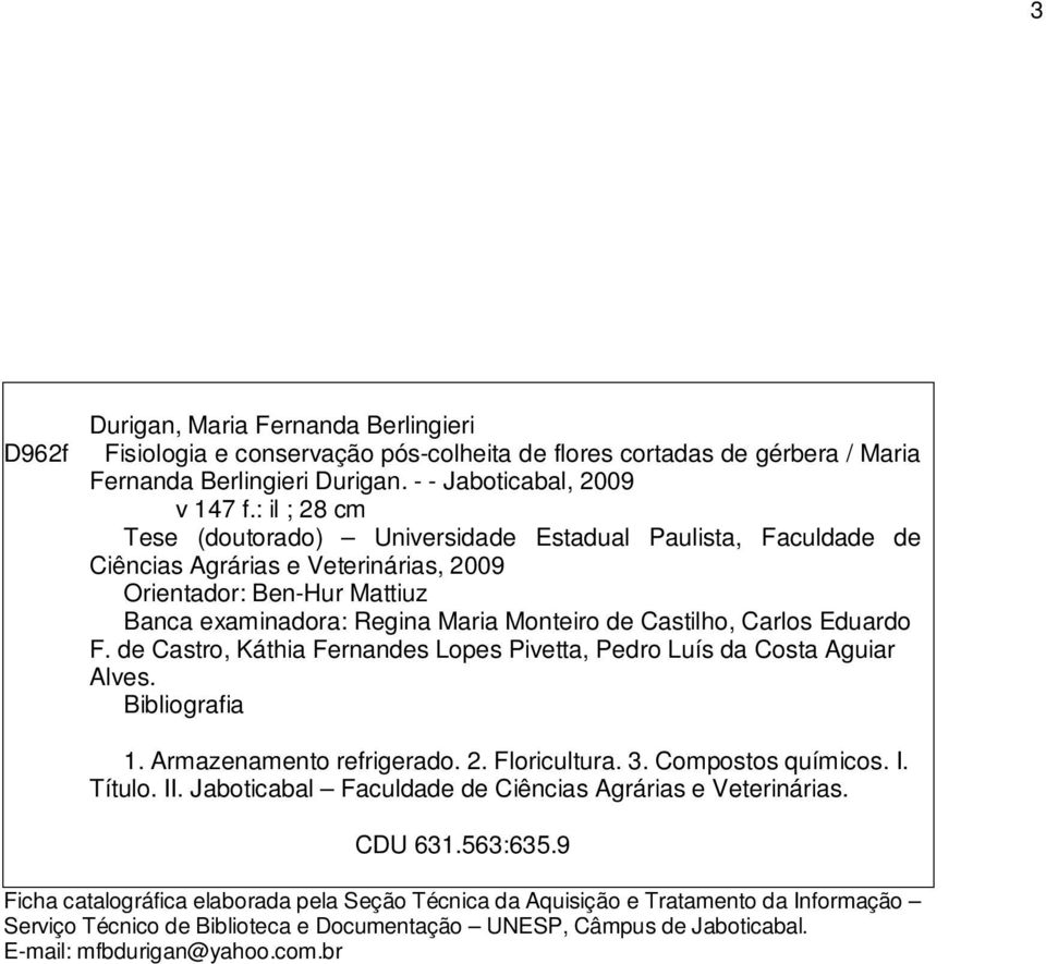 Carlos Eduardo F. de Castro, Káthia Fernandes Lopes Pivetta, Pedro Luís da Costa Aguiar Alves. Bibliografia 1. Armazenamento refrigerado. 2. Floricultura. 3. Compostos químicos. I. Título. II.