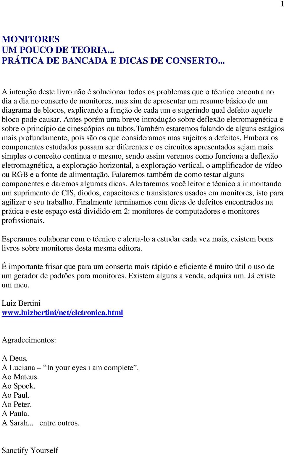 a função de cada um e sugerindo qual defeito aquele bloco pode causar. Antes porém uma breve introdução sobre deflexão eletromagnética e sobre o princípio de cinescópios ou tubos.