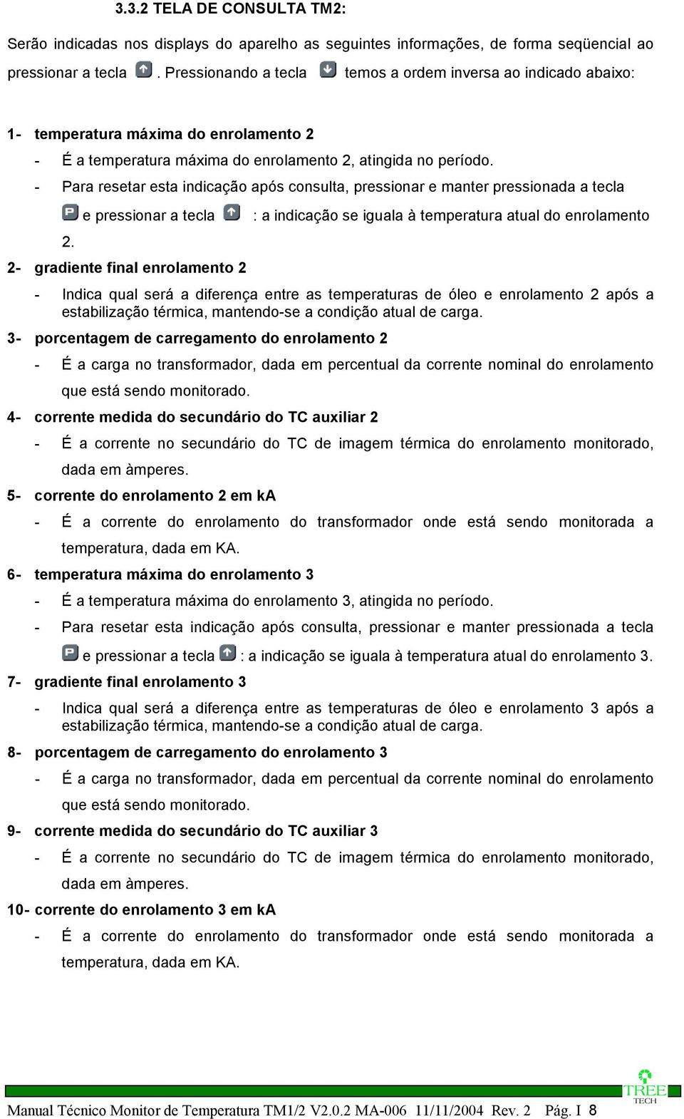 - Para resetar esta indicação após consulta, pressionar e manter pressionada a tecla e pressionar a tecla : a indicação se iguala à temperatura atual do enrolamento 2.