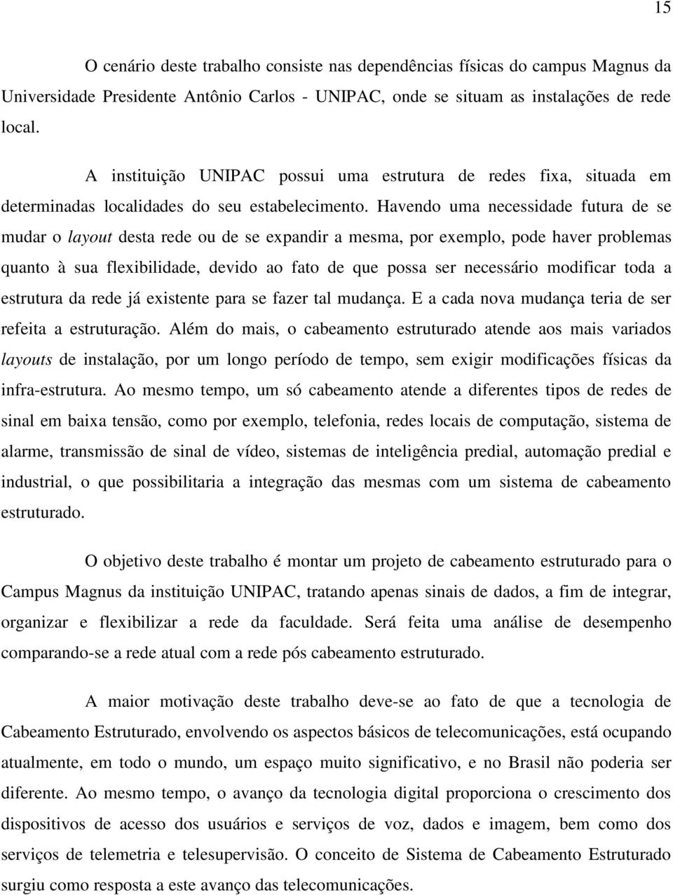 Havendo uma necessidade futura de se mudar o layout desta rede ou de se expandir a mesma, por exemplo, pode haver problemas quanto à sua flexibilidade, devido ao fato de que possa ser necessário